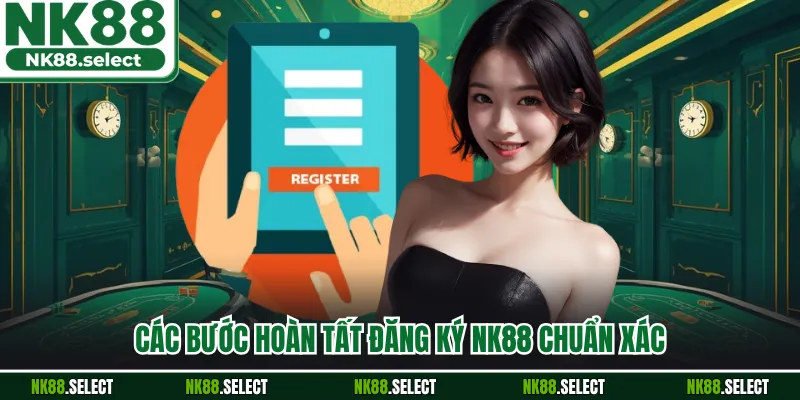 Các bước hoàn tất đăng ký NK88 chuẩn xác