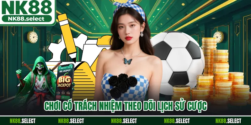 Chơi có trách nhiệm theo dõi lịch sử cược