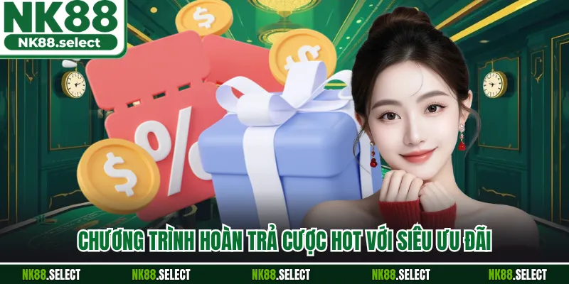 Chương trình hoàn trả cược hot với siêu ưu đãi