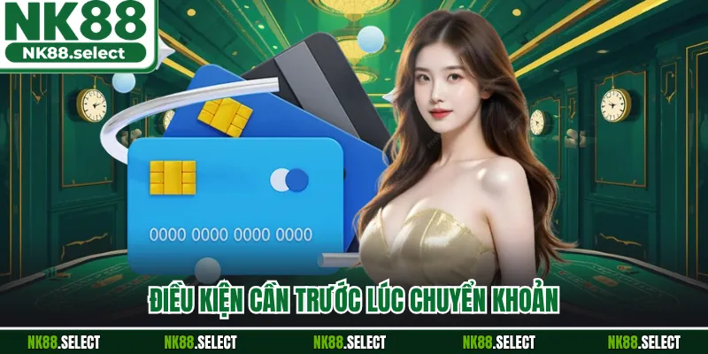 Điều kiện cần trước lúc chuyển khoản