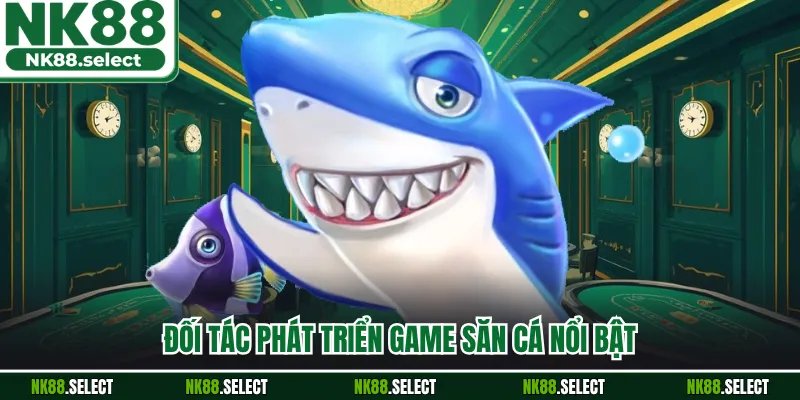 Đối tác phát triển game săn cá nổi bật