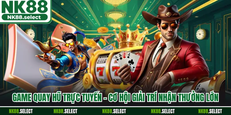 Game Quay Hũ Trực Tuyến - Cơ Hội Giải Trí Nhận Thưởng Lớn