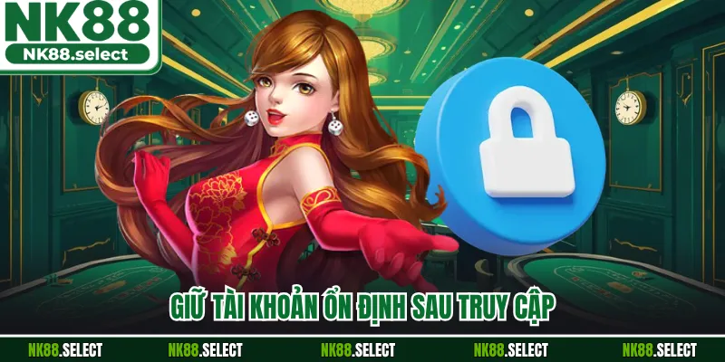 Giữ tài khoản ổn định sau truy cập