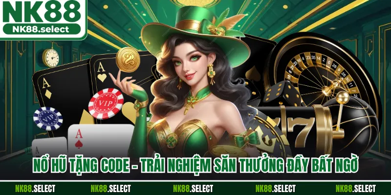 Nổ Hũ Tặng Code - Trải Nghiệm Săn Thưởng Đầy Bất Ngờ