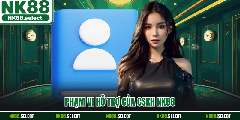 Phạm vi hỗ trợ của CSKH NK88