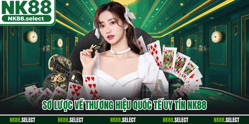 Sơ lược về thương hiệu quốc tế uy tín NK88