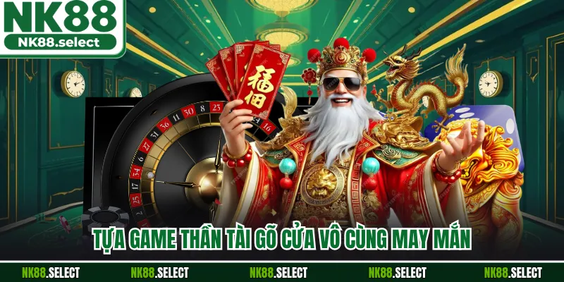 Tựa game thần tài gõ cửa vô cùng may mắn